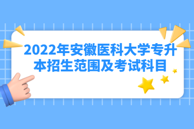 2022年安徽医科大学专升本招生范围及考试科目