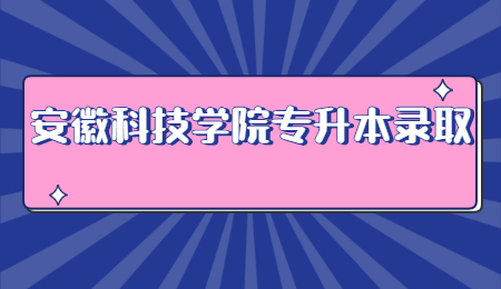 安徽科技学院专升本录取