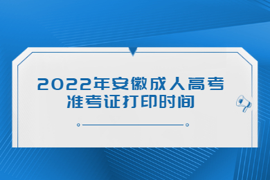 2022年安徽成人高考准考证打印时间