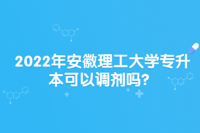 2022年安徽理工大学专升本可以调剂吗？