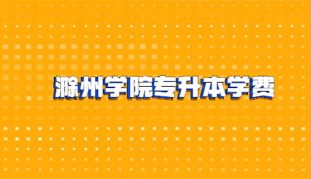 滁州学院专升本学费.jpg