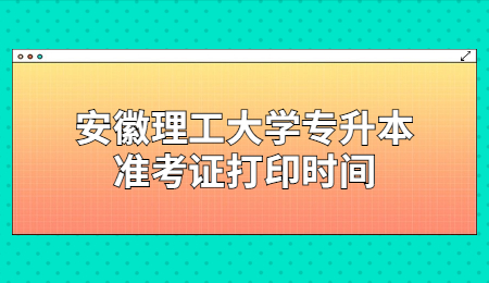 安徽理工大学专升本准考证打印时间.jpg