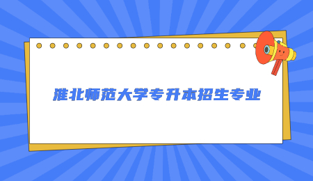 淮北师范大学专升本招生专业.jpg