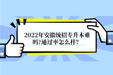 2022年安徽统招专升本难吗?通过率怎么样？
