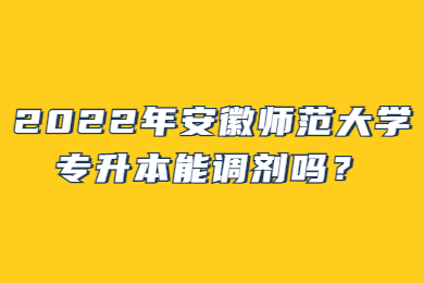 2022年安徽师范大学专升本能调剂吗？