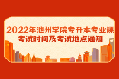 2022年池州学院专升本专业课考试时间及考试地点通知