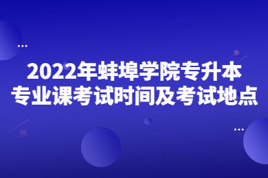 2022年蚌埠学院专升本专业课考试时间及考试地点