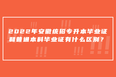 2022年安徽统招专升本毕业证和普通本科毕业证有什么区别？