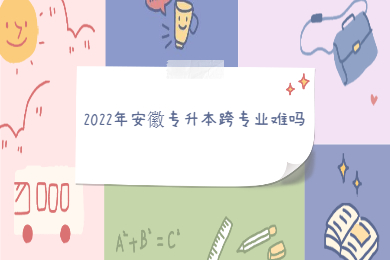 2022年安徽专升本跨专业难吗？