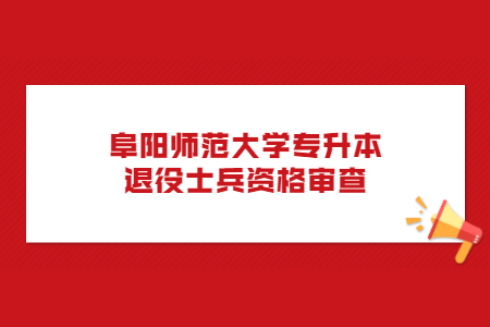 阜阳师范大学专升本退役士兵资格审查.jpg
