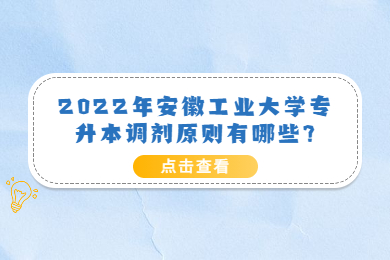 2022年安徽工业大学专升本调剂原则有哪些?