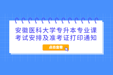 2022年安徽医科大学专升本专业课考试安排及准考证打印通知