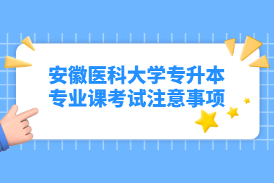 2022年安徽医科大学专升本专业课考试注意事项