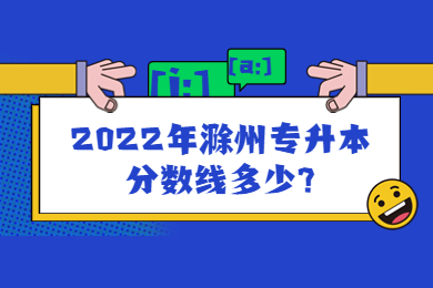 2022年滁州专升本分数线多少?