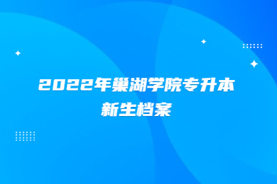 2022年巢湖学院专升本新生档案邮寄、党团组织关系转入的温馨提示