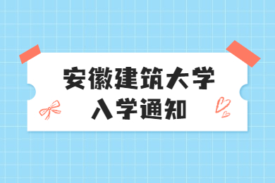 2022年安徽建筑大学专升本报到时间及入学须知