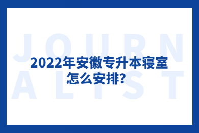 2022年安徽专升本寝室怎么安排？