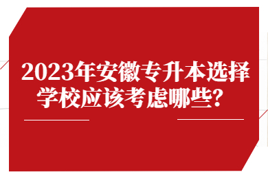 2023年安徽专升本选择学校应该考虑哪些？