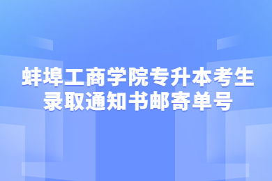 2022年蚌埠工商学院专升本考生录取通知书邮寄单号
