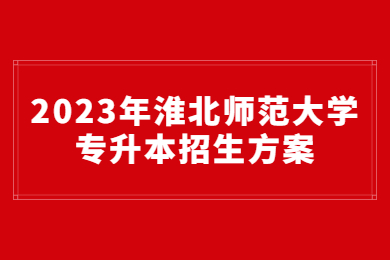 2023年淮北师范大学专升本招生方案