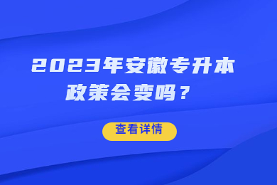 2023年安徽专升本政策会变吗？