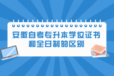 安徽自考专升本学位证书和全日制的区别有哪些？