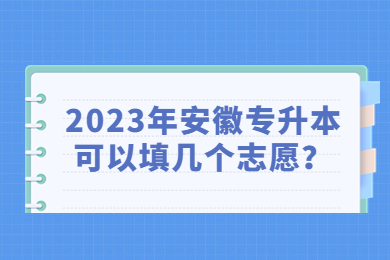 2023年安徽专升本可以填几个志愿？