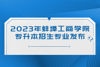 2023年蚌埠工商学院专升本招生专业发布