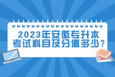 2023年安徽专升本考试科目及分值多少?