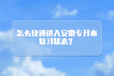 怎么快速进入安徽专升本复习状态？