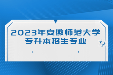 2023年安徽师范大学专升本招生专业