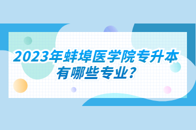 2023年蚌埠医学院专升本有哪些专业?