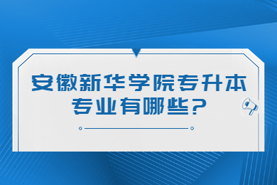 2023年安徽新华学院专升本专业有哪些?