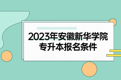 2023年安徽新华学院专升本报名条件