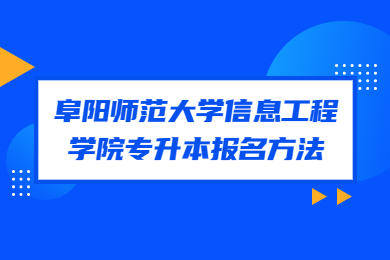 2023年阜阳师范大学信息工程学院专升本报名方法