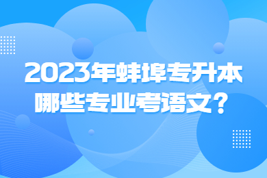 2023年蚌埠专升本哪些专业考语文？
