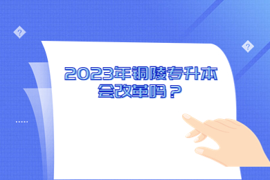 2023年铜陵专升本会改革吗？