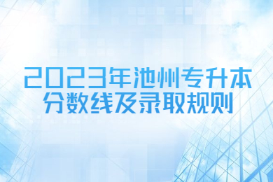 2023年池州专升本分数线及录取规则