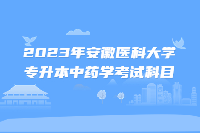 2023年安徽医科大学专升本中药学考试科目