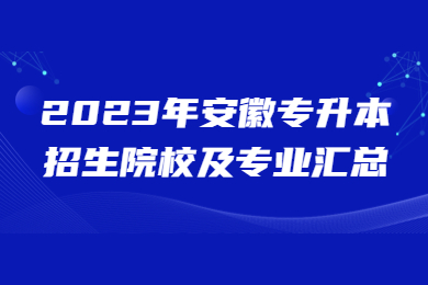 2023年安徽专升本招生院校及专业汇总