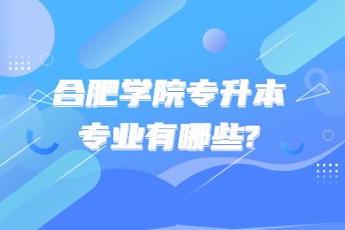 2023年合肥学院专升本专业有哪些?