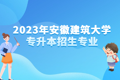 2023年安徽建筑大学专升本招生专业