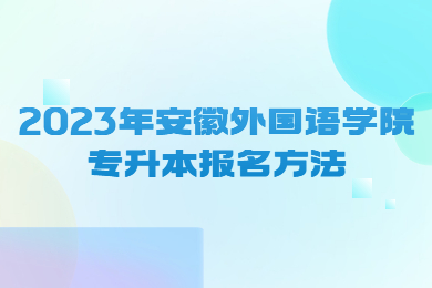 2023年安徽外国语学院专升本报名方法