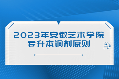 2023年安徽艺术学院专升本调剂原则