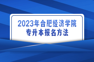 2023年合肥经济学院专升本报名方法