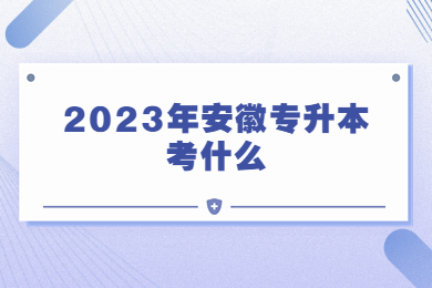 2023年安徽专升本考什么?