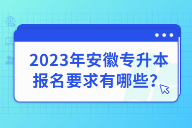 2023年安徽专升本报名要求有哪些？