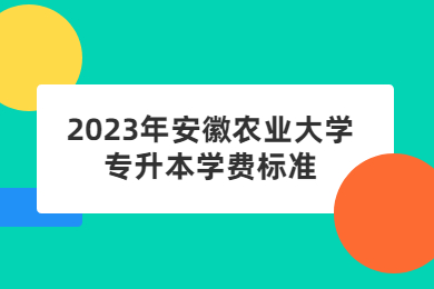 2023年安徽农业大学专升本学费标准‍‍