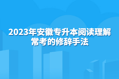 2023年安徽专升本阅读理解常考的修辞手法