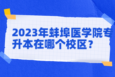 2023年蚌埠医学院专升本在哪个校区？